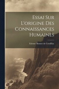 bokomslag Essai Sur L'origine Des Connaissances Humaines