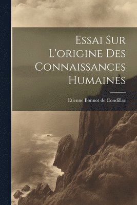 Essai Sur L'origine Des Connaissances Humaines 1