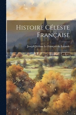 Joseph Jérôme Le Français de Lalande - Histoire Céleste Française, Häftad