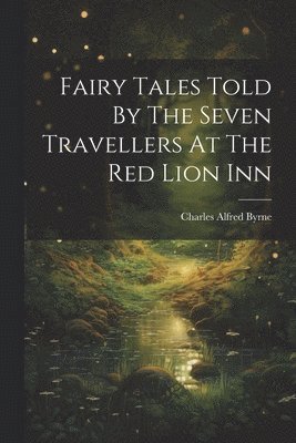 bokomslag Fairy Tales Told By The Seven Travellers At The Red Lion Inn