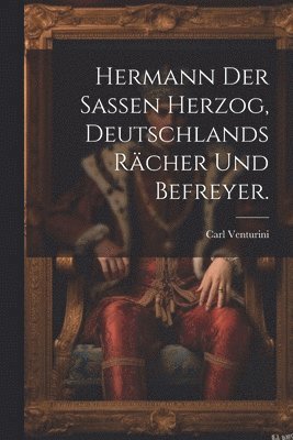 bokomslag Hermann der Sassen Herzog, Deutschlands Rächer und Befreyer.