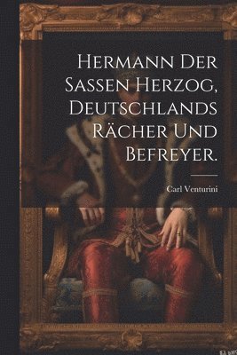 bokomslag Hermann der Sassen Herzog, Deutschlands Rcher und Befreyer.