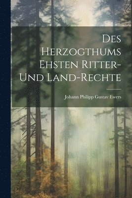 Des Herzogthums Ehsten Ritter- und Land-Rechte 1