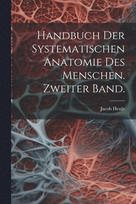 Handbuch der systematischen Anatomie des Menschen. Zweiter Band. 1