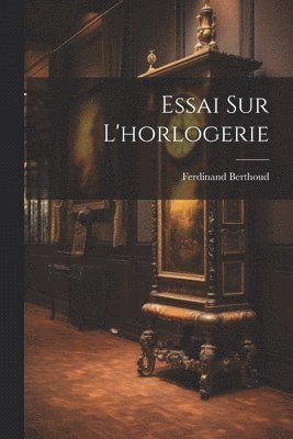 Ferdinand Berthoud - Essai Sur L'horlogerie, Häftad