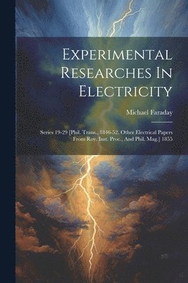 bokomslag Experimental Researches In Electricity: Series 19-29 [phil. Trans., 1846-52. Other Electrical Papers From Roy. Inst. Proc., And Phil. Mag.] 1855