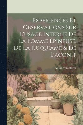bokomslag Expériences Et Observations Sur L'usage Interne De La Pomme Épineuse, De La Jusquiame & De L'aconit