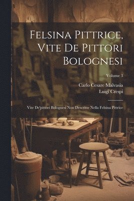 Felsina Pittrice, Vite De Pittori Bolognesi 1
