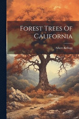 Albert Kellogg - Forest Trees Of California, Häftad