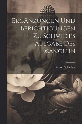 bokomslag Ergnzungen und Berichtigungen zu Schmidt's Ausgabe des Dsanglun