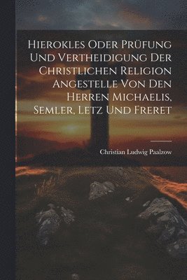 bokomslag Hierokles oder Prfung und Vertheidigung der Christlichen Religion Angestelle von den Herren Michaelis, Semler, Letz und Freret