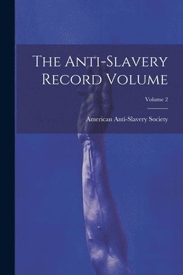 American Anti-Slavery Society - Anti-slavery Record Volume; Volume 2, Häftad