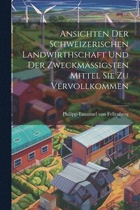 bokomslag Ansichten Der Schweizerischen Landwirthschaft Und Der Zweckmssigsten Mittel Sie Zu Vervollkommen