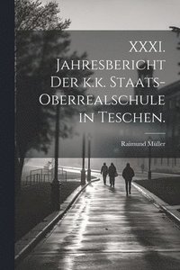 bokomslag XXXI. Jahresbericht der k.k. Staats-Oberrealschule in Teschen.