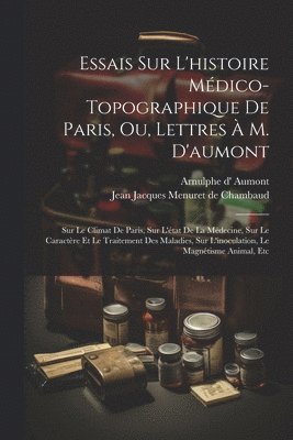 Essais Sur L'histoire Mdico-topographique De Paris, Ou, Lettres  M. D'aumont 1