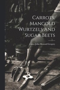 bokomslag Carrots, Mangold Wurtzels And Sugar Beets