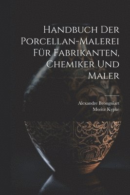 Handbuch der Porcellan-Malerei fr Fabrikanten, Chemiker und Maler 1