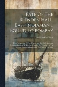bokomslag Fate Of The Blenden Hall, East Indiaman ... Bound To Bombay