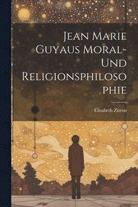 bokomslag Jean Marie Guyaus Moral- Und Religionsphilosophie