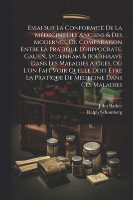 John Barker, Ralph Schomberg - Essai Sur La Conformité De La Médecine Des Anciens & Des Modernes, Ou Comparaison Entre La Pratique D'hippocrate, Galien, Sydenham & Boerhaave Dans Les Maladies Aiguës, Où L'on Fait Voir Quelle Doit Être La Pratique De Médecine Dans Ces Maladies, Häftad