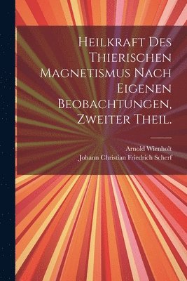 bokomslag Heilkraft des thierischen Magnetismus nach eigenen Beobachtungen, Zweiter Theil.