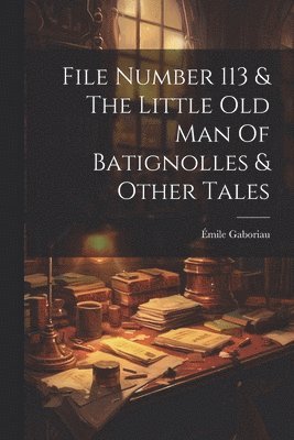 Émile Gaboriau - File Number 113 & The Little Old Man Of Batignolles & Other Tales, Häftad