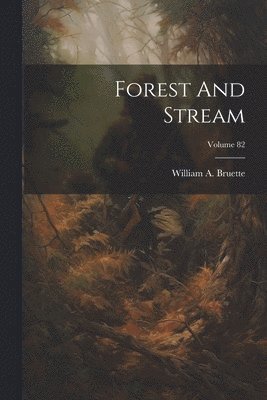 Forest And Stream; Volume 82 1