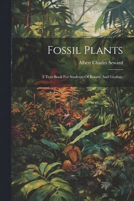 bokomslag Fossil Plants: A Text-book For Students Of Botany And Geology