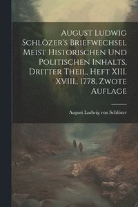 bokomslag August Ludwig Schlzer's Briefwechsel meist historischen und politischen Inhalts, Dritter Theil, Heft XIII. XVIII., 1778, Zwote Auflage
