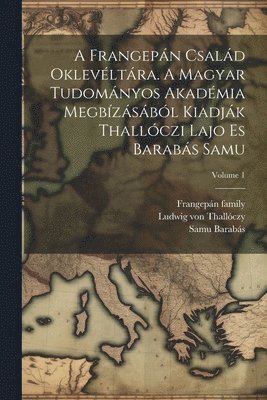 Frangepán család oklevéltára. A Magyar Tudományos Akadémia megbízásából kiadják Thallóczi Lajo es Barabás Samu; Volume 1