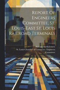 bokomslag Report Of Engineers Committee, St. Louis-east St. Louis Railroad Terminals
