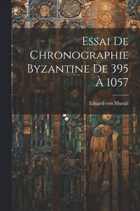 bokomslag Essai De Chronographie Byzantine De 395  1057