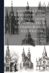 bokomslag Augustini Card. Valerii Opusculum De Benedictione Agnorum Dei, A Stephano Borgia Illustratum...