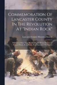 bokomslag Commemoration Of Lancaster County In The Revolution At &quot;indian Rock&quot;