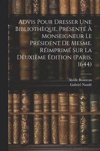 bokomslag Advis Pour Dresser Une Bibliothque, Prsent  Monseigneur Le Prsident De Mesme. Rimprim Sur La Deuxime dition (paris, 1644)