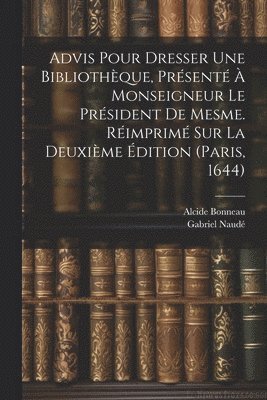 Naudé Gabriel 1600-1653, Alcide Bonneau - Advis Pour Dresser Une Bibliothèque, Présenté À Monseigneur Le Président De Mesme. Réimprimé Sur La Deuxième Édition (paris, 1644), Häftad