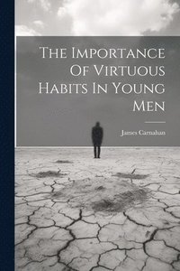 bokomslag Importance Of Virtuous Habits In Young Men
