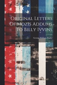 bokomslag Original Letters Of Mozis Addums To Billy Ivvins