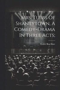 bokomslag Mrs. Tubbs Of Shantytown, A Comedy-drama In Three Acts;