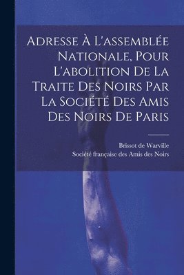 bokomslag Adresse À L'assemblée Nationale, Pour L'abolition De La Traite Des Noirs Par La Société Des Amis Des Noirs De Paris