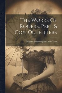 bokomslag The Works Of Rogers, Peet & Coy, Outfitters