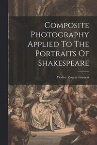 bokomslag Composite Photography Applied To The Portraits Of Shakespeare