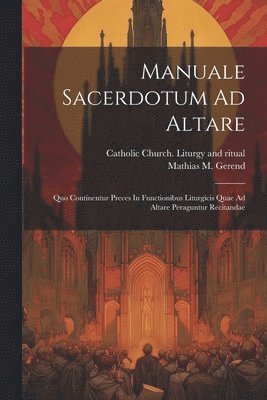 Catholic Church Liturgy and Ritual, Mathias M. Gerend - Manuale Sacerdotum Ad Altare, Häftad