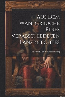 bokomslag Aus dem Wanderbuche eines verabschiedeten Lanzknechtes