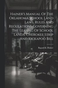 bokomslag Hainer's Manual Of The Oklahoma School Land Laws, Rules And Regulations Governing The Leasing Of School Lands, Cherokee Strip And Kickapoo Bill