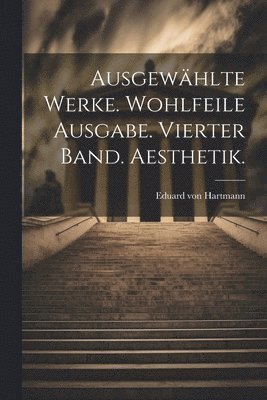bokomslag Ausgewählte Werke. Wohlfeile Ausgabe. Vierter Band. Aesthetik.