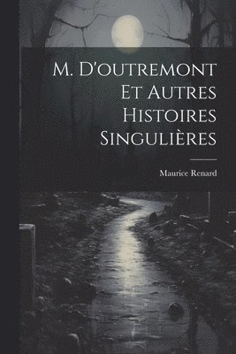 Maurice Renard - M. D'outremont Et Autres Histoires Singulières, Häftad