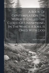 bokomslag A Book Of Contemplation The Which Is Called The Cloud Of Unknowing, In The Which A Soul Is Oned With God