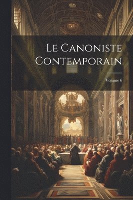 Le Canoniste contemporain; Volume 6 1