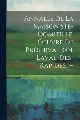 Annales De La Maison Ste-domitille, Oeuvre De Prservation, Laval-des-rapides. -- 1